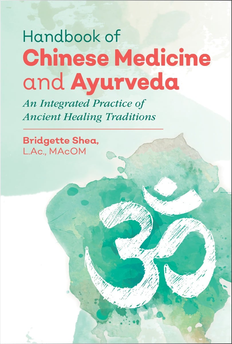 Handbook of Chinese Medicine and Ayurveda by Bridgette Shea