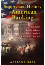 The Suppressed History of American Banking