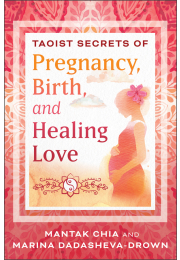 Taoist Secrets of Pregnancy, Birth, and Healing Love