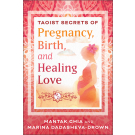 Taoist Secrets of Pregnancy, Birth, and Healing Love